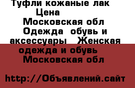 Туфли кожаные лак  › Цена ­ 2 200 - Московская обл. Одежда, обувь и аксессуары » Женская одежда и обувь   . Московская обл.